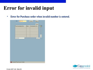 ©India SAP CoE, Slide 68
Error for invalid inputError for invalid input
• Error for Purchase order when invalid number is entered.Error for Purchase order when invalid number is entered.
 