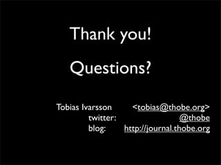 Thank you!
   Questions?

Tobias Ivarsson  
  <tobias@thobe.org>
         twitter:    
             @thobe
         blog:
             
    http://journal.thobe.org
 