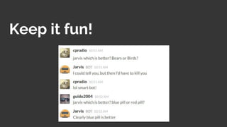 Keep it fun!
 