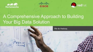 Page 1 © Hortonworks Inc. 2011 – 2014. All Rights Reserved
A Comprehensive Approach to Building
Your Big Data Solution
We do Hadoop.
 