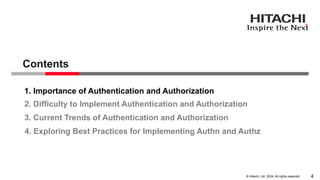 4
© Hitachi, Ltd. 2024. All rights reserved.
1. Importance of Authentication and Authorization
2. Difficulty to Implement Authentication and Authorization
3. Current Trends of Authentication and Authorization
Contents
4. Exploring Best Practices for Implementing Authn and Authz
 