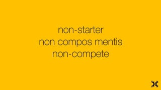 non-starter
non compos mentis
non-compete
 