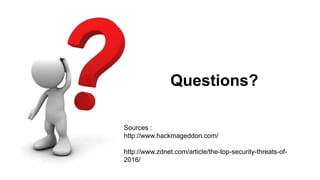 Questions?
Sources :
http://www.hackmageddon.com/
http://www.zdnet.com/article/the-top-security-threats-of-
2016/
 