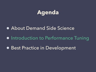 Agenda
About Demand Side Science
Introduction to Performance Tuning
Best Practice in Development
 