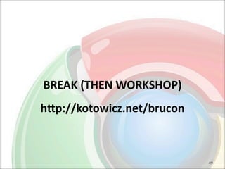 BREAK	
  (THEN	
  WORKSHOP)
hdp://kotowicz.net/brucon



                              49
 