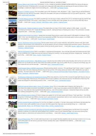 5/2/23, 9:57 AM Advanced View Arduino Projects List - Use Arduino for Projects
https://duino4projects.com/advanced-view-arduino-projects-list/?page31074=5 17/53
248. Arduino: Making a set of traffic lights THIS PROJECT IS STILL A WORK IN PROGRESS FEEDBACK APPRECIATED!!!This tutorial will step you
through the process of creating a set of controlable and configurable traffic lights whilst also teaching you the basics of Arduino. Some
knowledge is needed and I highly recommend reading and…... Listed under: Car Projects, Projects
249. Brickduino (2. Parallel connector) This instructable is part of the "Brickduino" series. [Brickduino 1. LED] - I expect that you did the Brickduino
LED before you start with this instructable - Mainly this instructable is the same as the Brickduino LED! So if you want to skip all the…... Listed
under: Arduino LED Project Ideas
250. 3D Printed Webcam Controller The camera controller box is an easy way to rotate a webcam from a PC or remotely through the internet. Step
1: Materials and 3D files In this project I used a Teensy 2.0 micro-controller since it was available, but you can use any other MCU like an
ATtiny85…... Listed under: Internet – Ethernet – LAN Projects, Video – Camera – Imaging Projects
251. Woooshing leds – Rotated animation by arduino This project allows you draw in the air letters, symbols or other shapes - as you like.
Controlled by the Arduino, the 7 simple leds blinking on and off - creating the illusion of floating text in the air. This combination of simple
components with…... Listed under: LED Projects
252. UnDecima Audio Output from Arduino I already have one project where arduino outputs audio signal to USB speakers via software 10-bits
PWM. In first, I was not satisfied with quality of sound generated via PWM. There are just not enough speed in arduino engine to run PWM
well. For example for…... Listed under: Projects, Sound – Audio Projects
253. Security / Automation Sensors using Arduino Security system sensors such as motion detectors, reed switches, pressure mats, glass-break
detectors, infra-red beams, and conductive film can be very handy for all sorts of things including home automation systems, interactive art
installations - and sometimes even security systems! Almost all security system sensors…... Listed under: Security – Safety Projects, Sensor –
Transducer – Detector Projects
254. Interval Long Exposure Camera There's a real beauty in long exposure photography. Hours and days and weeks and months and even years
can be condensed onto a single frame, and that frame will catalog the constants in our fast paced and forever changing lives. However, the
issue is that…... Listed under: Video – Camera – Imaging Projects
255. Lego Technic Car with Arduino + XBee Wireless Control I was perusing Instructables one fine winter Saturday, when my 8 yo son came in and
peered over my shoulder and saw this: http://www.instructables.com/id/RC-Lego-Car/ by sath02. My son is a huge fan of all things Lego, and
loves robots and cars, and this was right…... Listed under: Game – Entertainment Projects
256. Visual Navigator Making it MOBILE using Arduino Obstacle avoiding vehicle, continue in “3D Laser Range Finder” series ( project 1, project 2).
The basic idea is the same, measuring distance using red laser pointers, CCD analog camera and Arduino UNO. Modification was made in
geometry. Two lasers were set for “far field”…... Listed under: Game – Entertainment Project Ideas, Projects, Robotics – Automation Projects,
Sensor – Transducer – Detector Projects
257. The Adventure of Electricity: An interactive light diorama Where does electricity come from? Who invented the light bulb? How do cities use
this technology today? These are just a few questions that we hope to address in this interactive diorama, The Adventure of Electricity! This
project was designed for educational purposes so that…... Listed under: Game – Entertainment Projects
258. 8x8x8 LED Cube with Arduino Mega (+Sound +PS controller +Game) This is a instructable which is based on the Cube by Chr, (
http://www.instructables.com/id/Led-Cube-8x8x8/ ) by SuperTech-IT, ( http://www.instructables.com/id/CHRs-8X8X8-LED-Cu... ) and by das-
labor.org, ( http://www.das-labor.org/wiki/Borg3d_Bauanleitung... ) but i think its better and easier. I started this Project without any skills
from soldering toprogramming. First of…... Listed under: Game – Entertainment Projects
259. Tears of Rainbow using an Arduino It’s time to release new updates for my first (ever) project with Arduino, “Color Light Music”. From artistic
perspective, VU BarGraph style (IMHO) is the best one for spectral dynamic representation, and not much could be improved on this side. But
this time, it cross my…... Listed under: Game – Entertainment Projects, Projects
260. Joystick controlled Camera using Arduino Hi, First of all, my English is not perfect =) I've seen many projects with Arduino that describes how
to control 2 servo's with a joystick or use a lcd screen. All of the projects that i have seen are all seperate things. So i…... Listed under:
Interfacing(USB – RS232 – I2c -ISP) Projects, Projects, Video – Camera – Imaging Projects
261. HandSight: A Glove for the Blind to Feel Shapes and Navigate Obstacles HandSight is a prototype glove to aid the blind. It can sense the
lightness or darkness of a surface with tactile feedback from a vibration motor for each individual finger. It can also sense distance from
physical objects or obstructions and indicate direction and distance…... Listed under: Medical – Health based Projects
262. Arduino IR Musical Stairs This is a small scaled musical stairs! It was a project that had a deadline; had only two days to build it. So, it is a very
small scaled project, but still serves its purpose! IR Sensor (receiver) that I used is TSOP38238 from Adafruit,…... Listed under: Home
Automation Projects
 