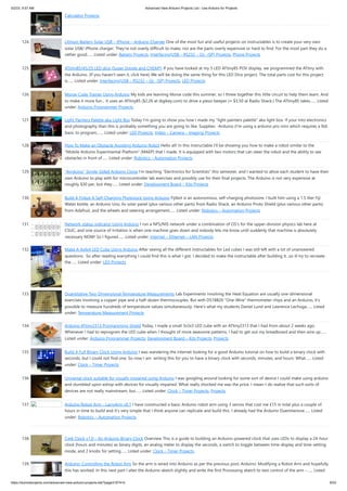 5/2/23, 9:57 AM Advanced View Arduino Projects List - Use Arduino for Projects
https://duino4projects.com/advanced-view-arduino-projects-list/?page31074=5 9/53
Calculator Projects
124. Lithium Battery Solar USB – iPhone – Arduino Charger One of the most fun and useful projects on instructables is to create your very own
solar USB/ iPhone charger. They're not overly difficult to make, nor are the parts overly expensive or hard to find. For the most part they do a
rather good…... Listed under: Battery Projects, Interfacing(USB – RS232 – I2c -ISP) Projects, Phone Projects
125. ATtiny85/45/25 LED dice (Super Simple and CHEAP!) If you have looked at my 5 LED ATtiny85 POV display, we programmed the ATtiny with
the Arduino. (If you haven't seen it, click here) We will be doing the same thing for this LED Dice project. The total parts cost for this project
is…... Listed under: Interfacing(USB – RS232 – I2c -ISP) Projects, LED Projects
126. Morse-Code Trainer Using Arduino My kids are learning Morse code this summer, so I threw together this little circuit to help them learn. And
to make it more fun... It uses an ATtiny85 ($2.26 at digikey.com) to drive a piezo beeper (≈ $3.50 at Radio Shack.) The ATtiny85 takes…... Listed
under: Arduino Programmer Projects
127. Light Painters Palette aka Light Box Today I'm going to show you how I made my "light painters palette" aka light box. If your into electronics
and photography than this is probably something you are going to like. Supplies: -Arduino (I'm using a arduino pro mini which requires a ftdi
basic to program,…... Listed under: LED Projects, Video – Camera – Imaging Projects
128. How To Make an Obstacle Avoiding Arduino Robot Hello all! In this Instructable I'll be showing you how to make a robot similar to the
"Mobile Arduino Experimental Platform" (MAEP) that I made. It is equipped with two motors that can steer the robot and the ability to see
obstacles in front of…... Listed under: Robotics – Automation Projects
129. “Ayrduino” Single-Sided Arduino Clone I'm teaching "Electronics for Scientists" this semester, and I wanted to allow each student to have their
own Arduino to play with for microcontroller lab exercises and possibly use for their final projects. The Arduino is not very expensive at
roughly $30 per, but they…... Listed under: Development Board – Kits Projects
130. Build A Fijibot A Self-Charging Photovore Using Arduino Fijibot is an autonomous, self-charging photovore. I built him using a 1.5 liter Fiji
Water bottle, an Arduino Uno, 6v solar panel (plus various other parts) from Radio Shack, an Arduino Proto Shield (plus various other parts)
from Adafruit, and the wheels and steering arrangement…... Listed under: Robotics – Automation Projects
131. Network-status indicator Using Arduino I run a NFS/NIS network under a combination of OS's for the upper-division physics lab here at
CSUC, and one source of irritation is when one machine goes down and nobody lets me know until suddenly that machine is absolutely
necessary NOW! So I figured…... Listed under: Internet – Ethernet – LAN Projects
132. Make A 4x4x4 LED Cube Using Arduino After seeing all the different instructables for Led cubes I was still left with a lot of unanswered
questions. So after reading everything I could find this is what I got. I decided to make the instructable after building it...so ill try to recreate
the…... Listed under: LED Projects
133. Quantitative Two-Dimensional Temperature Measurements Lab Experiments involving the Heat Equation are usually one-dimensional
exercises involving a copper pipe and a half-dozen thermocouples. But with DS18B20 "One-Wire" thermometer chips and an Arduino, it's
possible to measure hundreds of temperature values simultaneously. Here's what my students Daniel Lund and Lawrence Lechuga…... Listed
under: Temperature Measurement Projects
134. Arduino ATtiny2313 Programming Shield Today, I made a small 3x3x3 LED cube with an ATtiny2313 that I had from about 2 weeks ago.
Whenever I had to reprogram the LED cube when I thought of more awesome patterns, I had to get out my breadboard and then wire up…...
Listed under: Arduino Programmer Projects, Development Board – Kits Projects, Projects
135. Build A Full Binary Clock Using Arduino I was wandering the internet looking for a good Arduino tutorial on how to build a binary clock with
seconds, but I could not find one. So now I am writing this for you to have a binary clock with seconds, minutes, and hours. What…... Listed
under: Clock – Timer Projects
136. Universal clock suitable for visually impaired using Arduino I was googling around looking for some sort of device I could make using arduino
and stumbled upon eshop with devices for visually impaired. What really shocked me was the price. I mean-I do realize that such sorts of
devices are not really mainstream, but…... Listed under: Clock – Timer Projects, Projects
137. Arduino Robot Arm – LarryArm v0.1 I have constructed a basic Arduino robot arm using 3 servos that cost me £15 in total plus a couple of
hours in time to build and it’s very simple that I think anyone can replicate and build this. I already had the Arduino Duemilanove…... Listed
under: Robotics – Automation Projects
138. Cwik Clock v1.0 – An Arduino Binary Clock Overview This is a guide to building an Arduino-powered clock that uses LEDs to display a 24-hour
clock (hours and minutes) as binary digits, an analog meter to display the seconds, a switch to toggle between time-display and time-setting
mode, and 2 knobs for setting…... Listed under: Clock – Timer Projects
139. Arduino: Controlling the Robot Arm So the arm is wired into Arduino as per the previous post, Arduino: Modifying a Robot Arm and hopefully
this has worked. In this next part I alter the Arduino sketch slightly and write the first Processing sketch to test control of the arm –…... Listed
 