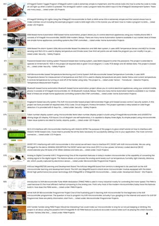 667. ATmega32 Switch Toggle Program ATMega32 switch code is extremely simple to implement, and this article looks into how to write the code to make
an LED light up when a switch is pressed. The atmega32-switch-code.c program tests the switch input to the ATMega32 Development System. There
are many ways…... Listed under: LED Projects
668. ATmega32 blinking LED Lights Using the ATMega32 microcontroller to flash or blink some LEDs is extremely simple and this tutorial shows how to
make a blinker circuit including the example program code to blink eight LEDs. In this tutorial, you will learn how to make a program to blink…... Listed
under: LED Projects
669. GSM Based Home Automation GSM based home automation, project allows you to control electrical appliances using your mobile phone SMS. It
consists of ATmega8 microcontroller, SIM300 GSM modem, Relays. There are many Home Automation Systems available in our market. Most of these
are simple home appliances controlling systems like DTMF controlled…... Listed under: Home Automation Projects
670. GSM Based Fire Alarm System GSM, Microcontroller Based Fire detection and SMS Alert system, it uses LM35 Temperature Sensor and MQ2 for Smoke
sensing and 16x2 LCD is used to display temperature and Smoke Level, Over limit set points are set inside the program you can modify it as per…...
Listed under: Security - Safety Projects
671. Password based door locking system Password based door locking system, uses Matrix keypad to enter the password, This project is extended to
operate on IR Remote RC-604, In this project all required data is given Circuit diagram, C code, PCB design and All related data, This project is based
on…... Listed under: Security - Safety Projects
672. AVR Microcontroller based Temperature Monitoring and Control System AVR Microcontroller based Temperature Controller, it uses LM35
Temperature Sensor for measurement of temperature and 16x2 LCD is used to display temperature set point, Heater Status and current temperature,
It controls temperature by turning on and off of the heater using relay. This project is…... Listed under: Sensor - Transducer - Detector Projects,
Temperature Measurement Projects
673. Bluetooth based home automation Bluetooth based home automation, project allows you to control electrical appliances using your android mobile
phone. It consists of ATmega8 microcontroller, HC-06 Bluetooth module, Relays. There are many Home Automation Systems available in our market.
Most of these are simple home appliances controlling systems like DTMF controlled…... Listed under: Home Automation Projects
674. Fingerprint based security system This AVR microcontroller based project demonstrates Finger print based access control / security system, in this
project we have provided all required data, PCB, Code, Circuit Diagram, Proteus Simulation. This project operates a relay based on valid finger
detection. It is provided with 6-Keys for…... Listed under: Security - Safety Projects
675. Token number display system using microcontroller Bank token number display project is build using ATmega8 Microcontroller and ULN2003 for
driving large LED display, PCB layout, Circuit diagram are self explanatory. It is capable to display three digits, its simple project using microcontroller.
Token issue systems are ideal for banks, airports, public…... Listed under: LED Projects
676. 16×2 LCD interface with microcontroller Interfacing with Hitatchi 44780 The purpose of this page is to give a brief tutorial on how to interface with
Hitatchi 44780 based LCDs. I have tried to provide the all the data necessary for successfully adding LCDs to your application. The most common
connector…... Listed under: LCD Projects
677. DS1307 RTC Interfacing with AVR microcontroller In this tutorial we will learn How to interface RTC DS1307 with AVR microcontroller. We are using
Atmega8 for the demo. GENERAL DESCRIPTION The DS1307 serial real-time clock (RTC) is a low-power, full binary-coded decimal (BCD)
clock/calendar plus 56 bytes of NV SRAM. Address and data are…... Listed under: Clock Projects
678. Analog to Digital Converter AVR C Programming One of the important features in today’s modern microcontroller is the capability of converting the
analog signal to the digital signal. This feature allows us to process the analog world easily such as temperature, humidity, light intensity, distance,
etc; which usually captured by electronics sensor…... Listed under: Microcontroller Programmer Projects
679. AVRJazz Mega168/328 Learning and Development Board The AVRJazz Mega168 board from ermicro is designed to be used both as the AVR
microcontroller learning and development board. The AVR Jazz Mega168 board is stand alone microcontroller module equipped with the latest
Atmel high performance low power technology AVR ATMega168 or ATMega328 microcontroller…... Listed under: Development Board - Kits Projects
680. Introduction to AVR Microcontroller Pulse Width Modulation (PWM) PWM is used in many industrial mostly for controlling the motor speed. The PWM is
used because it’s the most efficient method comparing to the analog one. That’s why most of the modern microcontrollers today have this features
build in. How does this PWM works…... Listed under: PWM Projects
681. Atmel AVR ISP Microcontroller Programmer Project One of the frustrating part in learning AVR microcontroller for the beginners is the AVR
microcontroller programmer. The question is how to program my AVR mircrocontroller; actually if you googling on the internet and search for AVR ISP
Programmer there are plenty information; start from…... Listed under: Microcontroller Programmer Projects
682. AVR Twinkle Twinkle Using PWM Project Would be interesting if we could make our microcontroller to sing for us not just beeping or blinking; this
project is all about using the powerful AVR ATmega168 16-bit PWM feature to produce accurate musical notes such as playing the child’s favorite
Twinkle-Twinkle Little Star…... Listed under: PWM Projects

 