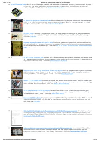 7/26/22, 9:51 AM Advanced View Pic Microcontroller Projects List | PIC Microcontroller
https://pic-microcontroller.com/advanced-view-pic-microcontroller-projects-list/ 102/179
1300. 18 PIN PIC Development Board
The PIC 18 PIN (DIP) Development / Evaluations Board demonstrates the capabilities of Microchip’s 8-bit microcontrollers, specifically, 18
Pin PIC16F1847. It can be used as a standalone demonstration board with a programmed part. With this board you can develop and
prototype with all Microchip’s 18…... Listed under: Development Board - Kits Projects
1301. PIC 18F4550 Timer And Interrupt Example Video Project
Welcome back everybody! This video covers multitasking via timers and interrupts
with the PIC 18F4550. A few notes on this video: -To keep the pace of the video going I added fast forwarding more than in the previous
videos. Please let me know in the…... Listed under: Clock - Timer Projects, Projects
1302. An LDmicro Tutorial
In this tutorial, I will show you how to write a very simple program. I am assuming that you have written ladder logic
before, and that you have some basic familiarity with microcontrollers, but that you have never used LDmicro. If you don't know very…...
Listed under: LED Projects
1303. Homemade temperature LED display for PC using PIC16F876
Since I started my watercooling prejoect, I have been verry interested in how
well it perform, the only way is to measure all temperatures before and after, The motherboard temperature sensors is useless unacurate, so
I'm using LM50B By using this LM50B sensor I get…... Listed under: How To - DIY - Projects, LED Projects, Projects, Temperature Measurement
Projects
1304. PIC 18F – 28 PIN PIC Development Board
Description This is a versatile, configurable, and cost effective Development Board designed for the
18F – 28 pin series of Microcontroller from Microchip. The board is simplest form with all the Port pins terminating in a header connector for
easy connection to the outside world.…... Listed under: Development Board - Kits Projects
1305. Heavy duty portable charger for usb devices (phones, iPad, etc.) using PIC12F683
Heavy duty portable charger for usb devices (phones, iPad,
etc.) Ever needed to charge your phone on the go? Can't find a wall socket to charge your iPod? Whenever I'm away from home for an
extended period of time, I would charge my phone and mp3…... Listed under: Battery Projects, Projects
1306. FailureBot 5 – A Line Following Robot
Introduction The objectives of the FailureBot project originated simply as "build a line-following robot".
However, it somehow evolved into a 3-year robotics experiment. My first attempt to build a robot was such a complete failure that I jokingly
called it "FailureBot". The name seemed quite…... Listed under: Robotics - Automation Projects
1307. PIC RGB Power Board using PIC12F629 microcontroller
Description Power Pic RGB is a circuit that generates random RGB colors using a
powerful 3W RGB LED and fades between them. The initial project goal was to develop the fading algorithm which was successfully achieved.
This time the idea was to drive a Prolight…... Listed under: Battery Projects, Projects
1308. Open Source 3.2” TFT Smart Display
This project is an open source 3.2″ Smart TFT display board. The board is based on a PIC32 and a 3.2′ TFT
with touchscreen (ILI9320 controller, using 16bits PMP). The software has two main parts. One that produces the 2D functions and a GUI
with…... Listed under: LCD Projects
1309. PIC’ing the MAX3100: Adding USB to a PIC Microcontroller Using the MAX3100 UART using pic microcontroller
Abstract: USB has just become
easy to implement. This application note eases equipment designers into USB by allowing them to continue to transmit and receive data
using the familiar UART frames of the MAX3100 UART. A UART-to-USB converter IC and operating system driver will take care…... Listed under:
Interfacing(USB - RS232 - I2c -ISP) Projects
1310. Re-Doing my Design for a circuit to control an invention using a Microchip PIC microcontroller chips.
In a previous article I described how I
designed the circuitry to control functions of the asparagus harvester.  After bread boarding up a test circuit and doing some initial
programming I decided a re-do was in order. I found I had a lot of unnecessary…... Listed under: Development Board - Kits Projects
 
