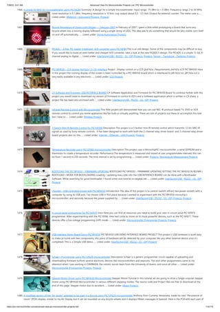 7/26/22, 9:51 AM Advanced View Pic Microcontroller Projects List | PIC Microcontroller
https://pic-microcontroller.com/advanced-view-pic-microcontroller-projects-list/ 115/179
1466. A simple 50 MHz diy microwattmeter using PIC16C84
Summary. A design for a simple microwattmeter. Input range -75 dBm to + 5 dBm. Frequency range 2 to 50 MHz.
Level resolution is 0.1 dBm, frequency resolution is 10 kHz. Log-output about 0.5 - 3.5 Volt. Output for external counter. The meter uses a…...
Listed under: Metering - Instrument Projects, Projects
1467. Bicycle Persistence of Vision Light Display — February 2007
In February of 2007 I spent a little while prototyping a board that turns any
bicycle wheel into a moving display billboard using a single string of LEDs. The idea was to do something that would be very visible, turn itself
on and off automatically,…... Listed under: Home Automation Projects
1468. PICADC – a free, PIC based “intelligent” A/D converter using PIC16F84
This is an old design. Some of the components may be difficult to buy.
If you would like to build an even better and cheaper A/D converter, take a look at the new PICADC3 design. The PICADC is a simple 12-bit, 8-
channel analog to digital…... Listed under: Interfacing(USB - RS232 - I2c -ISP) Projects, Projects, Sensor - Transducer - Detector Projects
1469. PIC18F4550 – LCD display jhd162a ( 2×16) Interface
Project : Display control on a LCD (jhd162a ) Requirements jhd162a LCD PIC18f4550 Here
in this project the running display of the screen is been controlled by a PIC18f4550 board which is interfaced to jdh162a lcd. jdh162a lcd is
very easily available in any electronic…... Listed under: LCD Projects
1470. C# Software and Firmware, USB INTERFACE BOARD
C# Software Application and Firmware for PIC18F4550 Board To continue further with this
project you would need to download my version of Firmware to control 6 LED’s and a Software application which is written in C# sharp, a
project file has been also enclosed with…... Listed under: Interfacing(USB - RS232 - I2c -ISP) Projects
1471. Infrared Remote Control with Microcontroller
This little project will demonstrate how you can use NEC IR protocol based TV, DVD or VCR
remote control to control you home appliances like fan bulb or virtually anything. There are lots of projects out there to accomplish this task
but i have to…... Listed under: Wireless Projects
1472. 3-Switch Mini IR Remote Control for PIC10F200
Description This project is a 3 button mini IR remote control which transmits 12-bit SIRC IR
signals as used by Sony remote controls.  It has been designed to work with both the 2-channel relay driver board  and 3-channel relay driver
board projects also on this…... Listed under: Internet - Ethernet - LAN Projects, Projects
1473. Temperature Recorder using PIC12F683 microcontroller
Description This project uses a MicrochipPIC microcontroller, a serial EEPROM and a
thermistor to create a temperature recorder. Performance The temperature is measured and stored at user programmable intervals; this can
be from 1 second to 256 seconds. The time interval is set by programming…... Listed under: Projects, Temperature Measurement Projects
1474. BOOTLOAD THE PIC18F4550 – FIRMWARE UPDATING
BOOTLOAD PIC18F4550 – FIRMWARE UPDATING SETTING THE PIC18F4550 IN RD/WR (
BOOTLOAD ) MODE FOR BOOTLOADING Loading / updating new code into the USB INTERFACE BOARD can be done with a Bootloader
Software. While searching for good bootloader, I found some nice tutorial on eegeek.net…... Listed under: Interfacing(USB - RS232 - I2c -ISP)
Projects
1475. USocket – USB controlled Socket with PIC18F4550
Introduction The idea of this project is to control (switch off/on) two power sockets with a
computer by using its USB port. I’ve chosen USB in first place because I wanted to experiment with the PIC18F4550 microchip’s
microcontroller, and secondly because the power supplied by…... Listed under: Interfacing(USB - RS232 - I2c -ISP) Projects, Projects
1476. In circuit serial programmer for PIC16F87X
Intro Here you can find all resources you need to build your own in-circuit serial PIC16F87X
programmer. After experimenting with the PIC16F84, time had come to move on to more powerful devices, such as the PIC16F871. These
devices offer a low voltage progamming (LVP) mode.…... Listed under: Microcontroller Programmer Projects, Projects
1477. USB Interface Demo Board Using PIC18F4550
PIC18F4550 USB DEMO INTERFACE BOARD PROJECT This project / USB hardware is quiet easy
to make at home with few components, this piece of hardware will be detected by your computer like any other external device once it’s
completed. This is a Simple USB demo…... Listed under: Interfacing(USB - RS232 - I2c -ISP) Projects
1478. Schaer+ Programmer using PIC12F629 microcontroller
Description Schaer is a generic programmer circuit capable of uploading and
downloading firmware to/from several electronic devices like microcontrollers and eeproms. This and other programmers came to my
attention when I was working in CAMBADA, the robotic soccer team from the University of Aveiro, and since all other…... Listed under:
Microcontroller Programmer Projects, Projects
1479. Stepper Motor Driver using PIC18F4550 Microcontroller
Stepper Motor Tutorial In this tutorial we are going to drive a Single unipolar stepper
motor using PIC18F4550 Microcontroller in various different stepping modes. The source code and Project files are free to download at the
end of this page. Stepper motor due its excellent…... Listed under: Motor Projects
1480. A modified version of the “Air diplay” adapted to be used in a bicycle using PIC12F629 microcontroller
Anthony from Cumaná, Venezuela, made his own "Persistence of
vision" (POV) display, similar to my Air Display but it can be mounted on any bicycle wheels and it displays fifteen messages in Spanish. Here is the PCB with each part of
 