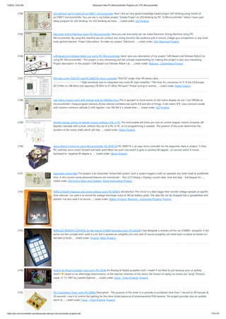 7/26/22, 9:52 AM Advanced View Pic Microcontroller Projects List | PIC Microcontroller
https://pic-microcontroller.com/advanced-view-pic-microcontroller-projects-list/ 172/179
2184. LED blinking using timer0 of pic16f877 microcontroller
Here I discuss very good knowledge based project LED blinking using timer0 of
pic16f877 microcontroller. You can see in my Earlier project “Simple Project on LED blinking by PIC 16 Microcontroller” where I have used
delay program for LED blinking. For LED blinking we have…... Listed under: LED Projects
2185. Electronic Voting Machine Using PIC Microcontroller
Here you see how easily we can make Electronic Voting Machine Using PIC
Microcontroller. By using this machine we can conduct any voting function like audience poll in school, college quiz competition or any small
scale general election. Project Description: To make our project “Electronic…... Listed under: CNC Machines Projects
2186. LDR Based Line follower Robot Car using PIC Microcontroller
Here I give you description of my project “LDR Based Line follower Robot Car
using PIC Microcontroller”. This project is very interesting and the concept implementing for making this project is also very interesting.
Project description: In this project “LDR Based Line follower Robot Car…... Listed under: Robotics - Automation Projects
2187. FM radio using TEA5767 and PIC16F877A micro-controller
TEA5767 single-chip FM stereo radio. --------------------------------------------------
-------------------------- * High sensitivity due to integrated low-noise RF input ampliﬁer * FM mixer for conversion to IF of the US/Europe
(87.5 MHz to 108 MHz) and Japanese (76 MHz to 91 MHz) FM band * Preset tuning to receive…... Listed under: Radio Projects
2188. Led matrix project using shift register and pic16f628a micro
This is aproject to move words on led matrix display we use 1-pic16f628a as
microcontroller :cheap,program memory 2k,has internal oscillatror,two ports A,B and alot of things. 2-led matrix 8*8  rows common anode
and columns common cathode 3-shift register i use 74ls164 it is simple than…... Listed under: LED Projects
2189. Simple manual control of stepper motors without a PIC or PC
This instructable will show you how to control stepper motors (Unipolar OR
Bipolar) manually with a knob, without the use of a PIC or PC, so no programming is needed.  The position of the knob determines the
position of the motor shaft, which will stay…... Listed under: Motor Projects
2190. Servo Motor Control by using Microcontroller PIC16F877A
PIC16F877A is an easy micro controller for the beginners Here in project: 1) How
PIC switches servo motor forward and back ward When we push one switch it goes to positive 90 degree , on second switch it moves
backward to  negative 90 degree a.…... Listed under: Motor Projects
2191. Automatic School Bell
This project is an Automatic School bell system. Such a system triggers a bell (or operates any other load) at predifined
time. In this version some advanced features are introduced: - 16x2 LCD Display ( Displays current date, time and day) - 4x4 Keypad for…...
Listed under: Electronics News and Updates, Home Automation Projects
2192. DATA LOGGER measures and stores voltage using PIC16F876
Introduction This circuit is a data logger that records voltage samples at specific
time intervals. I've used it to record the voltage discharge curve on NiCad battery packs. The data file can be dropped into a spreadsheet and
plotted. I've also used it to record…... Listed under: Battery Projects, Metering - Instrument Projects, Projects
2193. WIRELESS REMOTE CONTROL for Raymarine ST4000 Autopilot using PIC16F628
I had designed a remote unit for my ST4000+ autopilot. It did
prove out the concept and I used it a lot, but it sported an unsightly coil cord (and of course unsightly coil cords have no place on boats) so I
decided to build…... Listed under: Projects, Radio Projects
2194. Analog  Digital propeller clock using PIC16C84
An Analog  Digital propeller clock i made! It isnt Real its just because your so awfully
slow!!! based on an afterimage phenomenon, ie the reaction slowness of the retina, the illusion of reality our brains are lying Picture's
made 12-12-1997 by Luberth Dijkman…... Listed under: Clock - Timer Projects, Projects
2195. PIC Countdown Timer using PIC16f84a
Description : The purpose of this timer is to provide a countdown time from 1 second to 99 minutes 
59 seconds. I use it to control the lighting for the Ultra-Violet exposure of photosensitive PCB material. The project provides also an audible
alarm at…... Listed under: Clock - Timer Projects, Projects
 