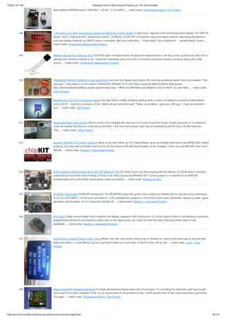 7/26/22, 9:51 AM Advanced View Pic Microcontroller Projects List | PIC Microcontroller
https://pic-microcontroller.com/advanced-view-pic-microcontroller-projects-list/ 20/179
Bytes 64Data EEPROM (bytes) 128Timers 1 x 8-bit, 1 x 16-bitADC…... Listed under: Development Board - Kits Projects
248. 7 Segment Clock With Temperature Display [ds18b20 and 5 Digit Display]
5 digit seven  segment clock with temperature display. PIC16F877A
based  clock 1, High-precision  temperature sensor   ds18b202, ds1307 RTC3, 4 switches, easy time adjust option4, alternating temperature
and time display method5, pic16f877a micro-controller6, half hour notification  - single beep7, hour notification   - double beep8, buzzer…...
Listed under: Temperature Measurement Projects
249. Measure Temperature With an LM35
Of all the types of measurement, temperature measurement is one that comes up the most often and is
perhaps the one that is easiest to do. I heard this interesting story once from a University Grad who started a company along with a few
friends…... Listed under: Temperature Measurement Projects
250. YEAAAUGH, WHHAT? OKKKAY! Lil Jon Easy Button
Ever wish the Staples Easy Button (R) could say something better than the mundane "That
was easy."? How about a Lil Jon button? YEAAAUGH, OKKKAY! LET'S GO! https://youtu.be/483wn53HDsE Attachments
liljon_board.zipDownloadliljon_project.zipDownload Step 1: What You Will Need (and Where to Get It): NOTE: You will need …... Listed under:
Other Projects
251. Realtime OS / LCD on $12 Discovery Board
One day I had a college professor getting ready to teach us students a powerful mathematical
trick in EE101 - mesh circuit analysis I think.  Before he got started he said, "Today, my students, I give you a BIG gun."  It got our attention
and…... Listed under: LCD Projects
252. Automated Power Tool Charger
Electric power tools changed the way most of us work around the house. Simple and quick, as no extension
cords are needed. But they do come with some effort. I still have some power tools that are powered by old Ni-Cad or Ni-Mh batteries.
They…... Listed under: Other Projects
253. Installing MPLAB X for ChipKIT Products
Many of you who follow my For Cheap Robots series are familiar with how to use MPIDE with chipKIT
products. You may even be familiar with how to use the Arduino IDE with these boards. So far, however, I have not used MPLAB X very much.
MPLAB…... Listed under: Robotics - Automation Projects
254. ESP32 ADXL345 DATALOGGER WITH GPS_EXT RAM_EXT_RTC
For those of you out there playing with the Wemos 32 LOLIN board I thought i
would start to document some findings of mine so far. https://youtu.be/vkNH4vC1B7Y Current project is to interface to an ADXL345
accelerometer and as the photo shows above i have successfully…... Listed under: Wireless Projects
255. PIC16F877 Multimeter
PICMETER Introduction This PICMETER project has grown into a useful and reliable tool for any electronics enthusiast.
It runs on a PIC16F877 / 877A micro controller.It is a PIC development systemIt is 19-function multi-meter (voltmeter, frequency meter, signal
generator, thermometer...)It is a component checker (R,…... Listed under: Metering - Instrument Projects
256. Mini Sumo
Today we will explain how to perform the design, operation, and construction of a sumo robot, a robot is considered an automatic
programmed machine to accomplish a certain task. In this opportunity, our robot will have the task of facing another robot on the
battlefield…... Listed under: Robotics - Automation Projects
257. High Intensity Interval Training (HIIT) Timer
Where I live, the cold months seem to go on forever so I have to find some way to exercise that
keeps me indoors. I could afford to go to a gym but it takes too much time, I’d have to show off my old…... Listed under: Clock - Timer
Projects
258. Idea: a Simple PIC Development Board
A simple development board seems like a fun project. I'm recording my ideas here, and hope to get
some input from other members of the 'uC (or anyone else).To avoid feature creep, I think several levels of dev-board would be a good idea.
This page…... Listed under: Development Board - Kits Projects
 