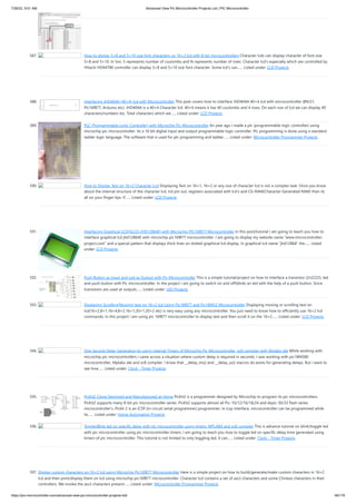 7/26/22, 9:51 AM Advanced View Pic Microcontroller Projects List | PIC Microcontroller
https://pic-microcontroller.com/advanced-view-pic-microcontroller-projects-list/ 46/179
587. How to display 5×8 and 5×10 size font characters on 16×2 lcd with 8-bit microcontrollers
Character lcds can display character of font size
5×8 and 5×10. In 5xn, 5 represents number of coulombs and N represents number of rows. Character lcd’s especially which are controlled by
Hitachi HD44780 controller can display 5×8 and 5×10 size font character. Some lcd’s can…... Listed under: LCD Projects
588. Interfacing JHD404A (40×4) lcd with Microcontroller
This post covers how to interface JHD404A 40×4 lcd with microcontroller (89c51,
Pic16f877, Arduino etc). JHD404A is a 40×4 Character lcd. 40×4 means it has 40 coulombs and 4 rows. On each row of lcd we can display 40
characters/numbers etc. Total characters which we…... Listed under: LCD Projects
589. PLC (Programmable Logic Controller) with Microchip Pic Microcontroller
An year ago i made a plc (programmable logic controller) using
microchip pic microcontroller. Its a 16 bit digital input and output programmable logic controller. Plc programming is done using a standard
ladder logic language. The software that is used for plc programming and ladder…... Listed under: Microcontroller Programmer Projects
590. How to Display Text on 16×2 Character Lcd
Displaying Text on 16×1, 16×2 or any size of character lcd is not a complex task. Once you know
about the internal structure of the character lcd, lcd pin out, registers associated with lcd’s and CG-RAM(Character Generated RAM) then its
all on your finger tips. If…... Listed under: LCD Projects
591. Interfacing Graphical LCD(GLCD-JHD12864E) with Microchip PIC16f877 Microcontroller
In this post/tutorial i am going to teach you how to
interface graphical lcd jhd12864E with microchip pic16f877 microcontroller. I am going to display my website name “www.microcontroller-
project.com” and a special pattern that displays thick lines on dotted graphical lcd display. In graphical lcd name “jhd12864” the…... Listed
under: LCD Projects
592. Push Button as Input and Led as Output with Pic Microcontroller
This is a simple tutorial/project on how to interface a transistor (2n2222), led
and push button with Pic microcontroller. In the project i am going to switch on and off(blink) an led with the help of a push button. Since
transistors are used at outputs…... Listed under: LED Projects
593. Displaying Scrolling(Moving) text on 16×2 lcd Using Pic16f877 and Pic18f452 Microcontroller
Displaying moving or scrolling text on
lcd(16×2,8×1,16×4,8×2,16×1,20×1,20×2 etc) is very easy using any microcontroller. You just need to know how to efficiently use 16×2 lcd
commands. In this project i am using pic 16f877 microcontroller to display text and then scroll it on the 16×2…... Listed under: LCD Projects
594. One Second Delay Generation by using internal Timers of Microchip Pic Microcontroller, xc8 compiler with Mplabx Ide
While working with
microchip pic microcontrollers i came across a situation where custom delay is required in seconds. I was working with pic18f4580
microcontroller, Mplabx ide and xc8 compiler. I know that __delay_ms() and __delay_us() macros do exists for generating delays. But i want to
see how…... Listed under: Clock - Timer Projects
595. PicKit2 Clone Designed and Manufactured at Home
PicKit2 is a programmer designed by Microchip to program its pic microcontrollers.
PicKit2 supports many 8-bit pic microcontroller series. PicKit2 supports almost all Pic-10/12/16/18/24 and dspic-30/33 flash series
microcontroller’s. Pickit 2 is an ICSP (In-circuit serial programmer) programmer. In icsp interface, microcontroller can be programmed while
its…... Listed under: Home Automation Projects
596. Toggle/Blink led on specific delay with pic microcontroller using timers: MPLABX and xc8 compiler
This is advance tutorial on blink/toggle led
with pic microcontroller using pic microcontroller timers. I am going to teach you how to toggle led on specific delay time generated using
timers of pic micrococntroller. This tutorial is not limited to only toggling led, it can…... Listed under: Clock - Timer Projects
597. Display custom characters on 16×2 lcd using Microchip Pic16f877 Microcontroller
Here is a simple project on how to build/generate/make custom characters in 16×2
lcd and then print/display them on lcd using microchip pic16f877 microcontroller. Character lcd contains a set of ascii characters and some Chinese characters in their
controllers. We invoke the ascii characters present…... Listed under: Microcontroller Programmer Projects
 