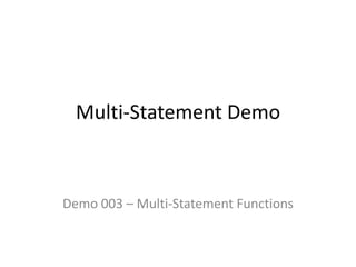 Multi-Statement Demo



Demo 003 – Multi-Statement Functions
 