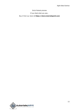 Agile Data Science
13
End of ebook preview
If you liked what you saw…
Buy it from our store @ https://store.tutorialspoint.com
 