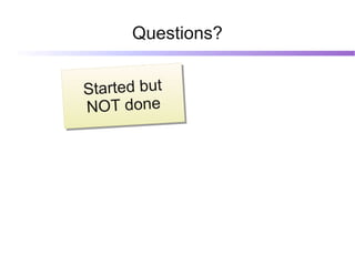 Questions?


Sttartted butt
S ar ed b u
NOT done
NOT done
 