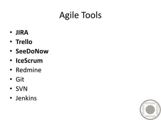 Agile Tools
• JIRA
• Trello
• SeeDoNow
• IceScrum
• Redmine
• Git
• SVN
• Jenkins
 