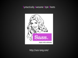 Syntactically Awesome Style Sheets

http://sass-lang.com/

 