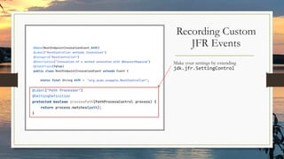 Make your settings by extending
jdk.jfr.SettingControl
Recording Custom
JFR Events
 
