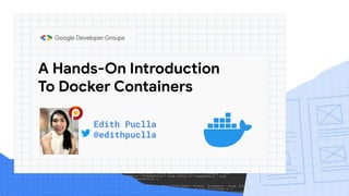 A Hands-On Introduction
To Docker Containers
Edith Puclla
@edithpuclla
 