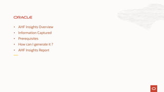 • AHF Insights Overview
• Information Captured
• Prerequisites
• How can I generate it ?
• AHF Insights Report
 