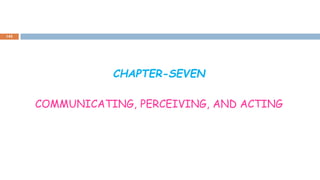 CHAPTER-SEVEN
COMMUNICATING, PERCEIVING, AND ACTING
142
 