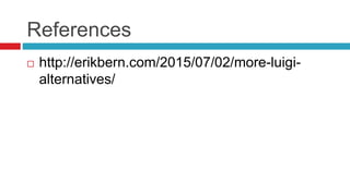 References
 http://erikbern.com/2015/07/02/more-luigi-
alternatives/
 