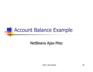 Account Balance Example

      NetBeans Ajax-Misc




            AJAX | Atul Kahate   85
 
