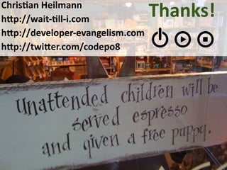  Chris5an Heilmann
 h7p://wait‐5ll‐i.com 
                                  Thanks!
 h7p://developer‐evangelism.com
 h7p://twi7er.com/codepo8   
 