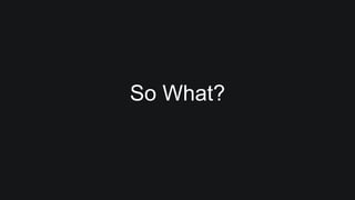So What? 
 