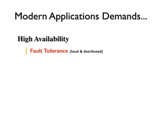 Modern Applications Demands... 
High Availability 
Fault Tolerance (local & distributed) 
 