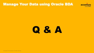 Copyright 2018 Accenture. All rights reserved.Copyright 2018 Accenture. All rights reserved.
Manage Your Data using Oracle BDA
Q & A
 