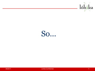 So…08/20/11Lohika Confidential11