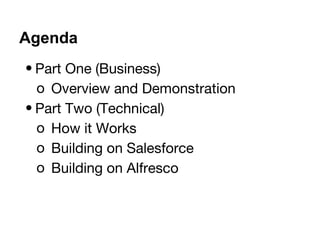 Agenda
• Part One (Business)
o Overview and Demonstration
• Part Two (Technical)
o How it Works
o Building on Salesforce
o Building on Alfresco
#SummitNow

 