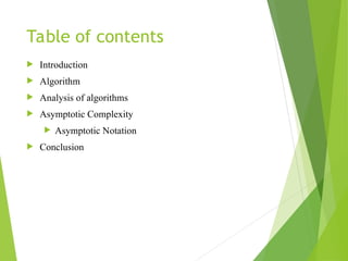 Table of contents
 Introduction
 Algorithm
 Analysis of algorithms
 Asymptotic Complexity
 Asymptotic Notation
 Conclusion
 