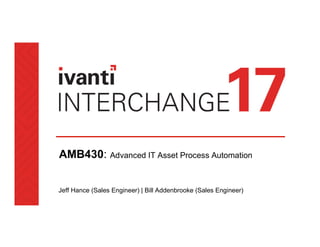 AMB430: Advanced IT Asset Process Automation
Jeff Hance (Sales Engineer) | Bill Addenbrooke (Sales Engineer)
 