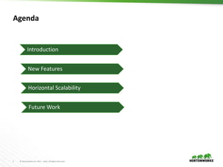 2 © Hortonworks Inc. 2011 – 2016. All Rights Reserved
Agenda
Introduction
New Features
Horizontal Scalability
Future Work
 