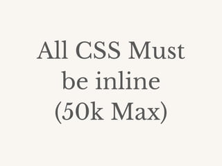 All CSS Must
be inline
(50k Max)
 