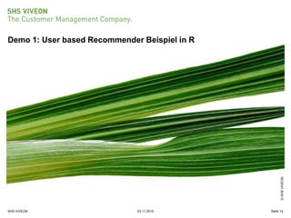 ©SHSVIVEON
Seite 14SHS VIVEON
Demo 1: User based Recommender Beispiel in R
03.11.2015
 