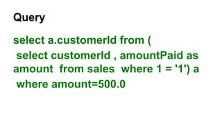 Query
select a.customerId from (
select customerId , amountPaid as
amount from sales where 1 = '1') a
where amount=500.0
 