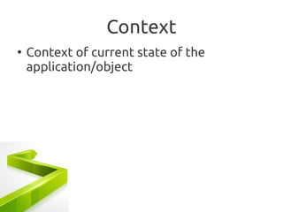 Context
●
    Context of current state of the
    application/object
 