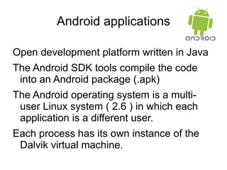 Android applications Open development platform written in Java 