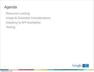 Agenda
          Resource Loading
          Image & Drawable Considerations
          Adapting to API Availability
          Testing




      4


Tuesday, May 25, 2010
 