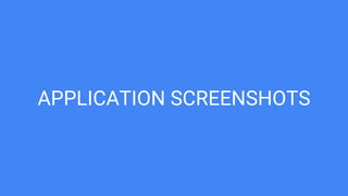 APPLICATION SCREENSHOTS
 