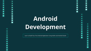 Android
Development
Learn to Build Your First Android Application Using Kotlin and Android Studio
 