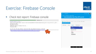 Exercise: Firebase Console
▪ Check test report: Firebase console
Android Development with Kotlin, Part 3 | 2018 | Andreas Jakl | FH St. Pölten 47
 