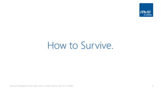 How to Survive.
Android Development with Kotlin, Part 3 | 2018 | Andreas Jakl | FH St. Pölten 51
 