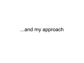 ...and my approach
 