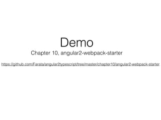 Demo 
Chapter 10, angular2-webpack-starter
https://github.com/Farata/angular2typescript/tree/master/chapter10/angular2-webpack-starter
 