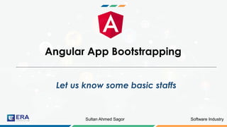 Software IndustrySultan Ahmed Sagor
Angular App Bootstrapping
Let us know some basic staffs
 